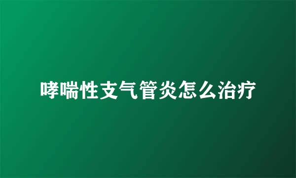 哮喘性支气管炎怎么治疗
