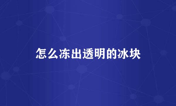 怎么冻出透明的冰块