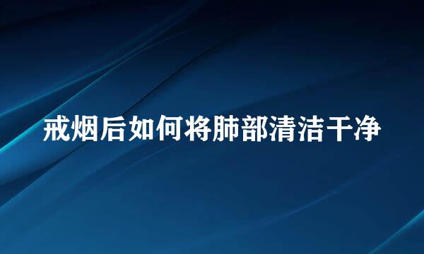 戒烟后如何将肺部清洁干净