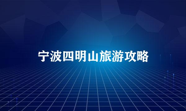 宁波四明山旅游攻略