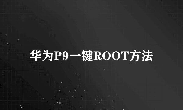 华为P9一键ROOT方法