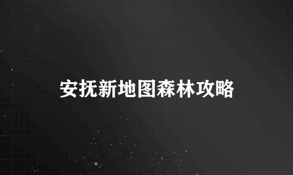 安抚新地图森林攻略