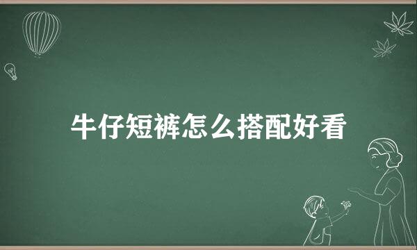 牛仔短裤怎么搭配好看