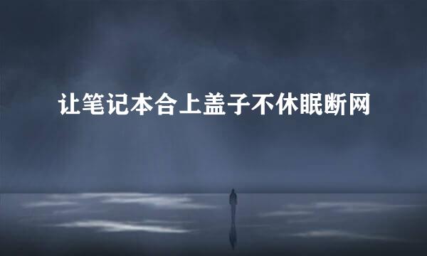 让笔记本合上盖子不休眠断网