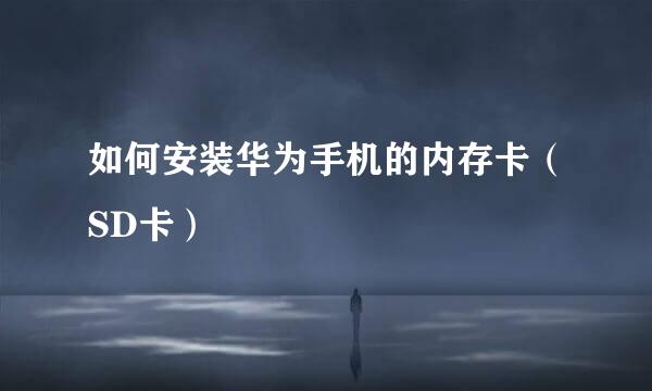 如何安装华为手机的内存卡（SD卡）
