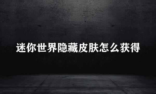 迷你世界隐藏皮肤怎么获得