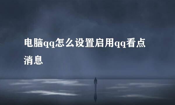 电脑qq怎么设置启用qq看点消息