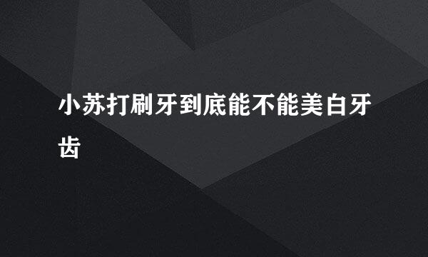 小苏打刷牙到底能不能美白牙齿