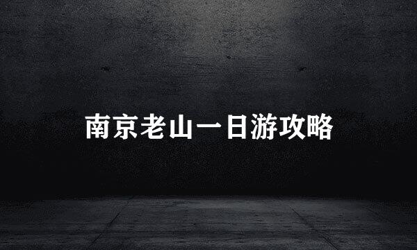 南京老山一日游攻略