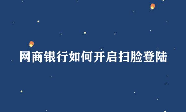网商银行如何开启扫脸登陆