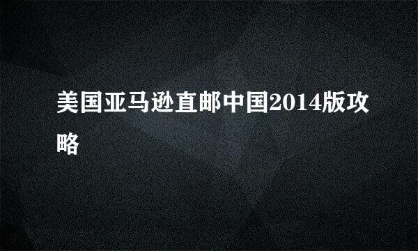 美国亚马逊直邮中国2014版攻略
