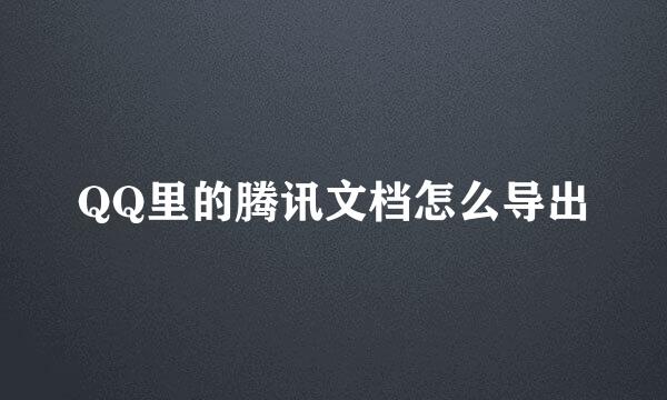QQ里的腾讯文档怎么导出