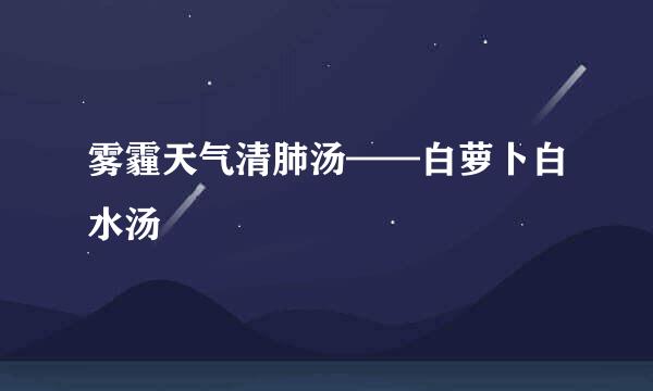 雾霾天气清肺汤——白萝卜白水汤