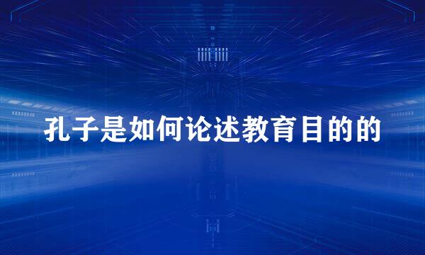 孔子是如何论述教育目的的