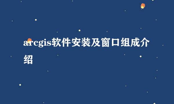 arcgis软件安装及窗口组成介绍