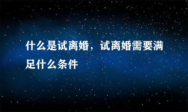 什么是试离婚，试离婚需要满足什么条件