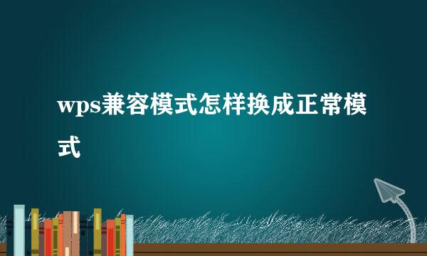 wps兼容模式怎样换成正常模式