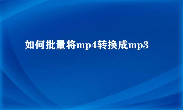 如何批量将mp4转换成mp3