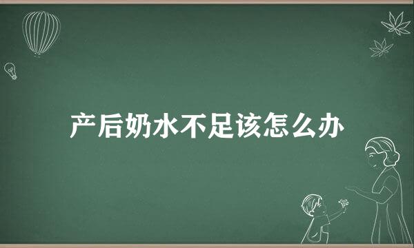 产后奶水不足该怎么办