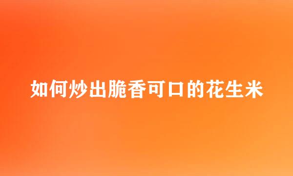 如何炒出脆香可口的花生米