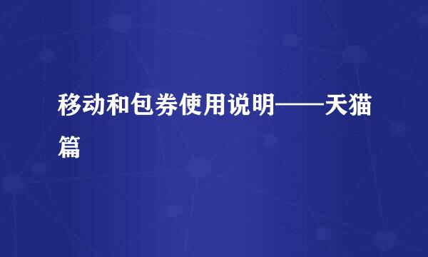 移动和包券使用说明——天猫篇