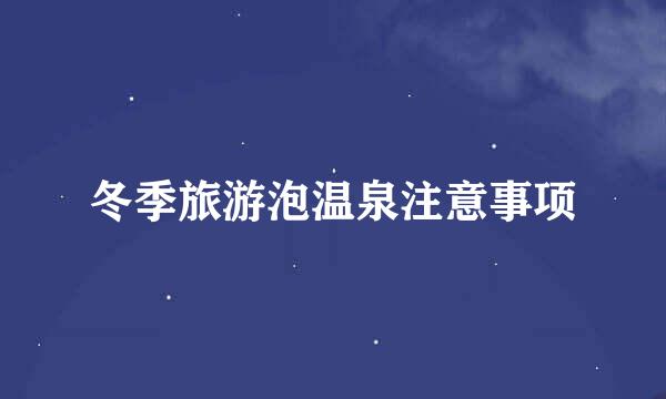 冬季旅游泡温泉注意事项
