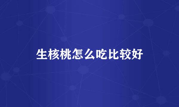 生核桃怎么吃比较好