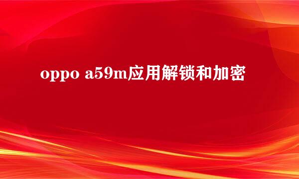 oppo a59m应用解锁和加密