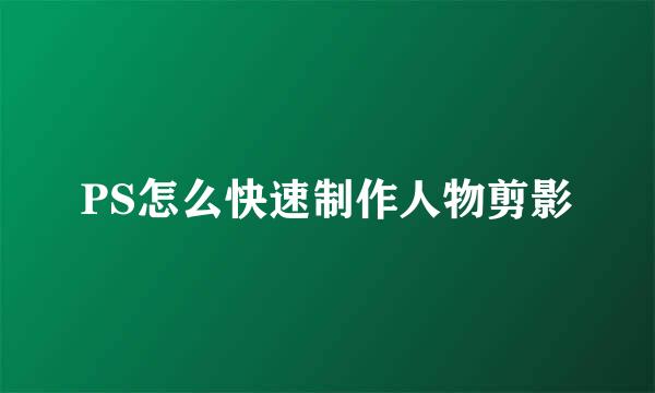 PS怎么快速制作人物剪影