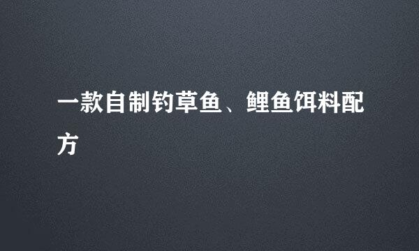 一款自制钓草鱼、鲤鱼饵料配方