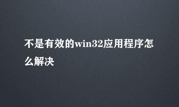 不是有效的win32应用程序怎么解决
