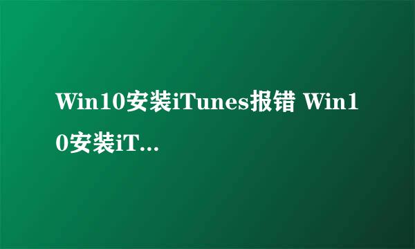 Win10安装iTunes报错 Win10安装iTunes失败