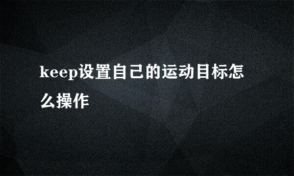 keep设置自己的运动目标怎么操作