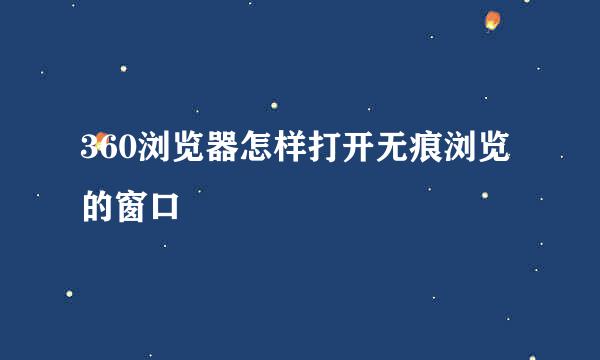 360浏览器怎样打开无痕浏览的窗口