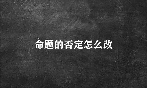 命题的否定怎么改
