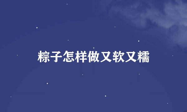 粽子怎样做又软又糯