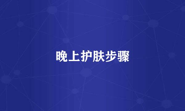 晚上护肤步骤