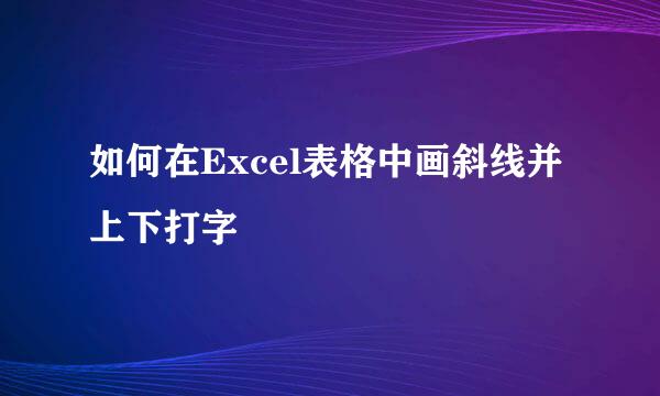 如何在Excel表格中画斜线并上下打字