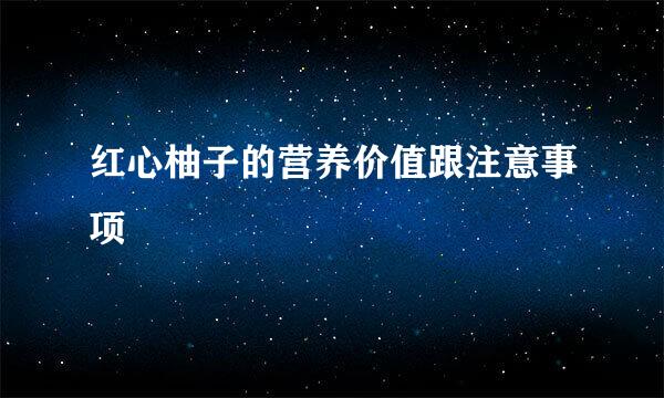 红心柚子的营养价值跟注意事项