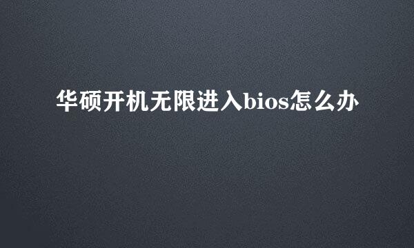 华硕开机无限进入bios怎么办