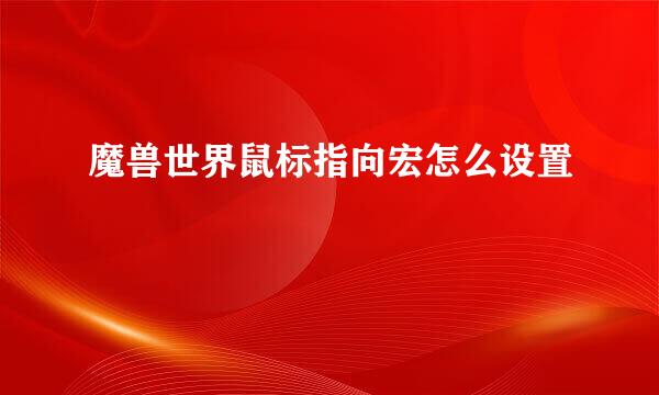 魔兽世界鼠标指向宏怎么设置