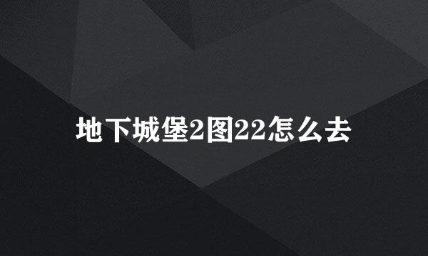 地下城堡2图22怎么去