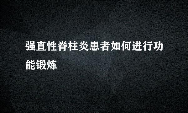 强直性脊柱炎患者如何进行功能锻炼