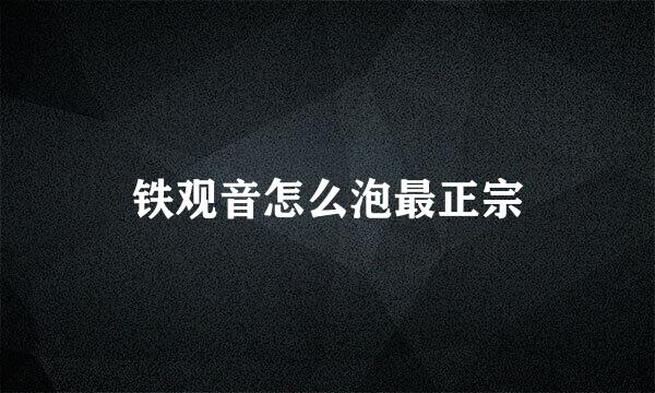 铁观音怎么泡最正宗