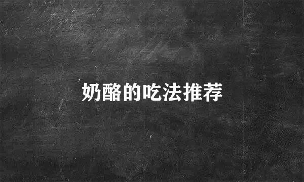 奶酪的吃法推荐