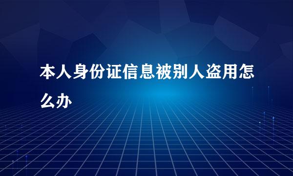 本人身份证信息被别人盗用怎么办