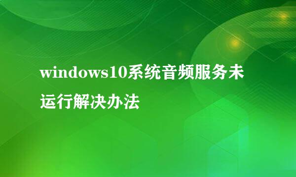 windows10系统音频服务未运行解决办法