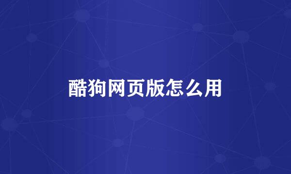 酷狗网页版怎么用