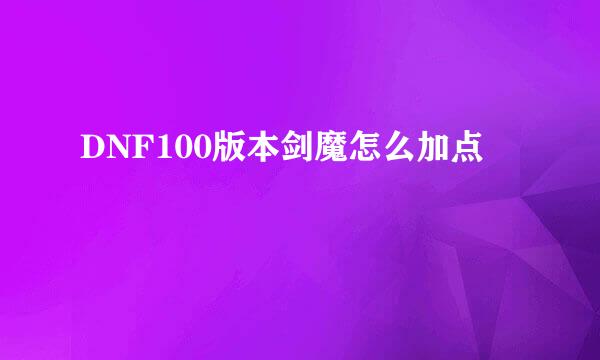 DNF100版本剑魔怎么加点