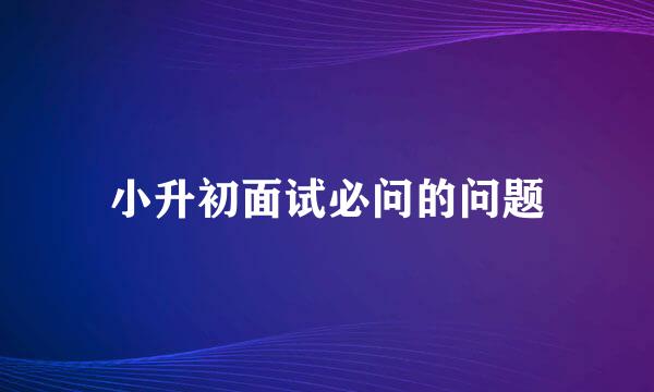 小升初面试必问的问题